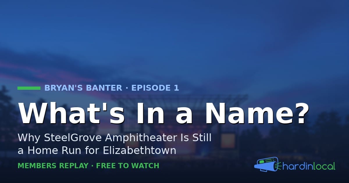 What’s In a Name? SteelGrove Amphitheater — Bryan’s Banter Ep. 1 (Hardin Local)